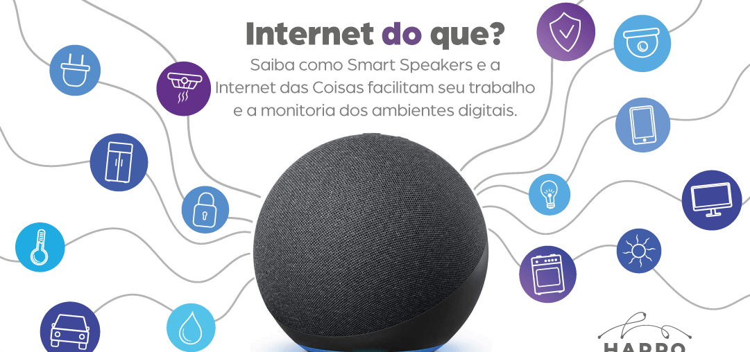 Internet do quê? Como smart speakers facilitam o trabalho e a monitoria dos ambientes digitais.